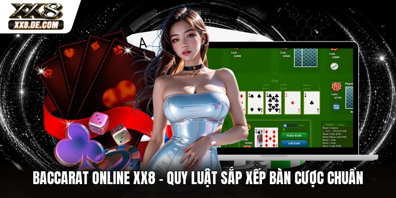 Baccarat Online XX8 - Quy Luật Sắp Xếp Bàn Cược Chuẩn