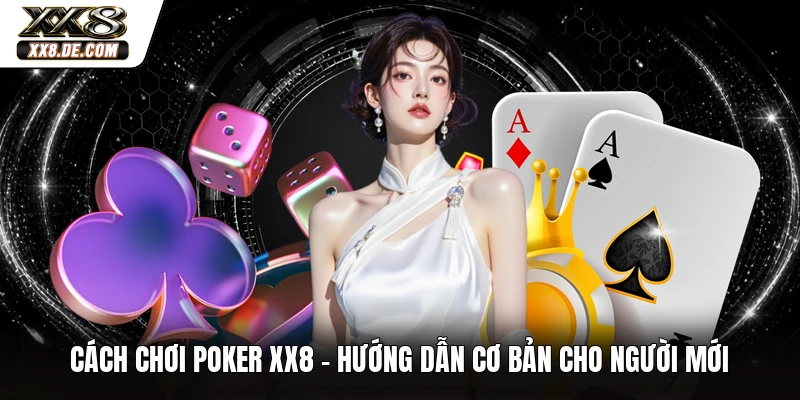 Cách Chơi Poker XX8 - Hướng Dẫn Cơ Bản Cho Người Mới