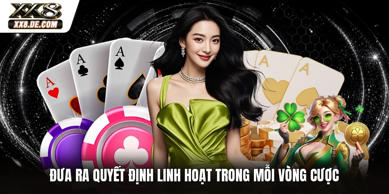 Đưa ra quyết định linh hoạt trong mỗi vòng cược