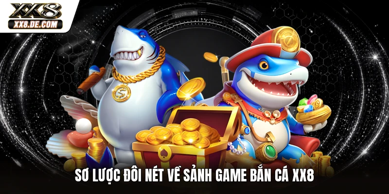 Sơ lược đôi nét về sảnh game bắn cá XX8