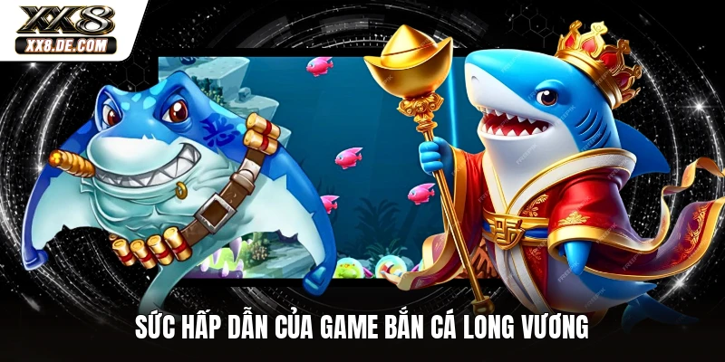 Sức hấp dẫn của game bắn cá long vương