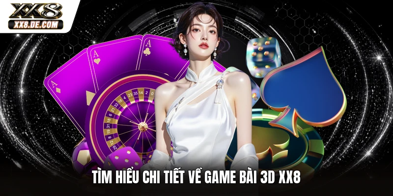 Tìm hiểu chi tiết về game bài 3D XX8