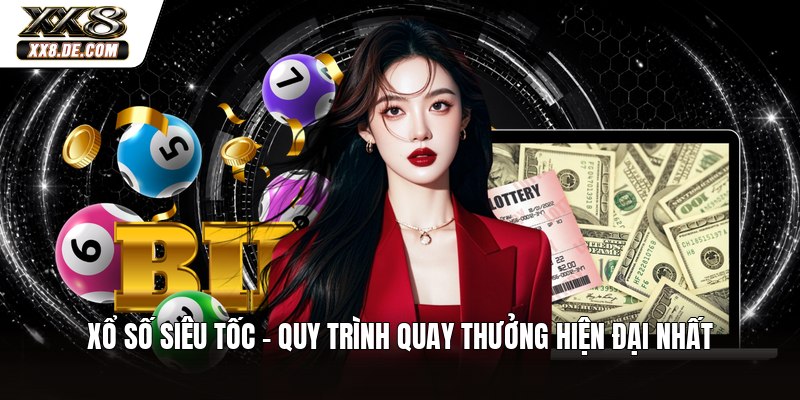 Xổ Số Siêu Tốc - Quy Trình Quay Thưởng Hiện Đại Nhất